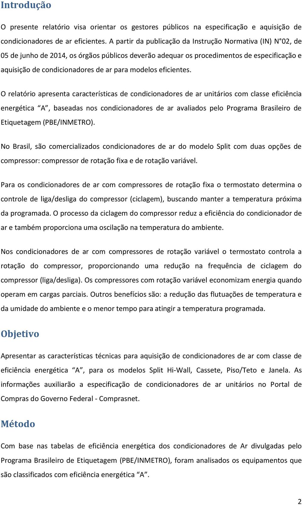 O relatório apresenta características condicionadores ar unitários com classe eficiência energética A, baseadas nos condicionadores ar avaliados pelo Programa Brasileiro Etiquetagem (PBE/INMETRO).