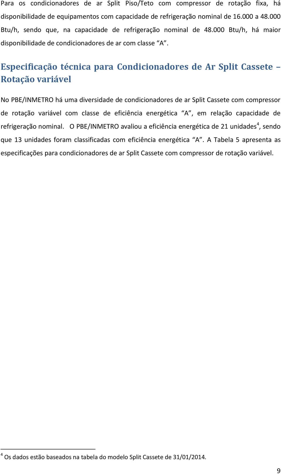 Especificação técnica para Ar Split Cassete Rotação variável No PBE/INMETRO há uma diversida condicionadores ar Split Cassete com compressor rotação variável com classe eficiência energética A, em