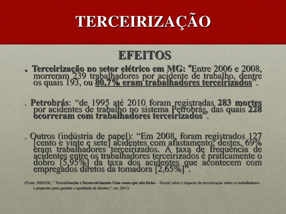 . Outros (indústria de papel): Em 2008, foram registrados 127 [cento e vinte e sete] acidentes com afastamento; destes, 69% eram trabalhadores terceirizados.