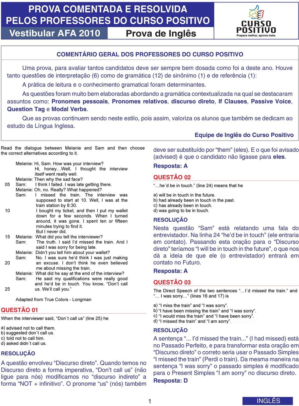 As questões foram muito bem elaboradas abordando a gramática contextualizada na qual se destacaram assuntos como: Pronomes pessoais, Pronomes relativos, discurso direto, If Clauses, Passive Voice,