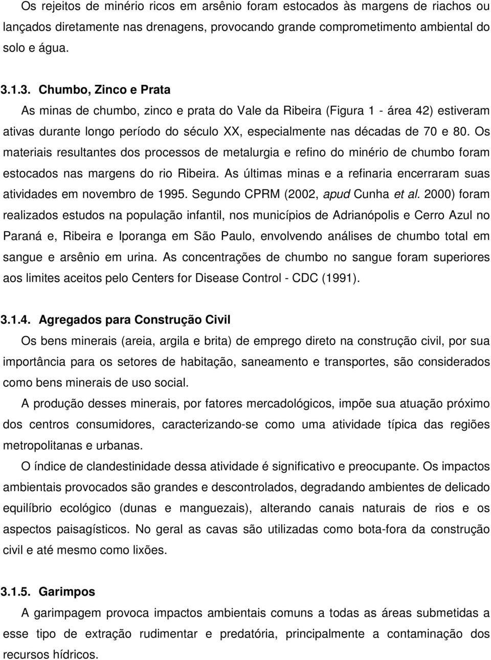 Os materiais resultantes dos processos de metalurgia e refino do minério de chumbo foram estocados nas margens do rio Ribeira.