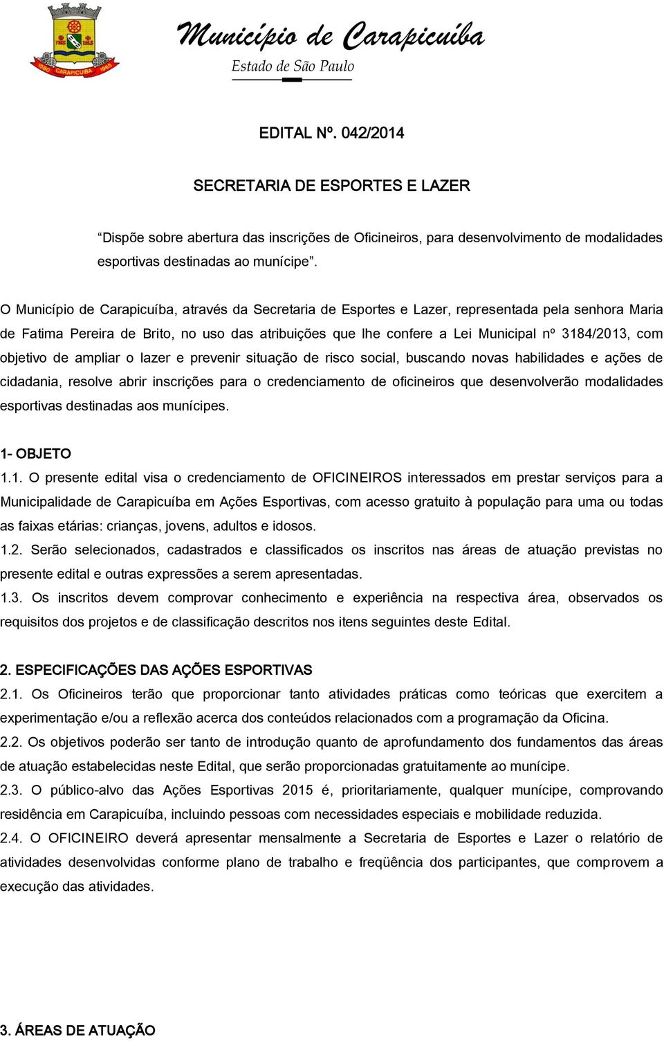 com objetivo de ampliar o lazer e prevenir situação de risco social, buscando novas habilidades e ações de cidadania, resolve abrir inscrições para o credenciamento de oficineiros que desenvolverão