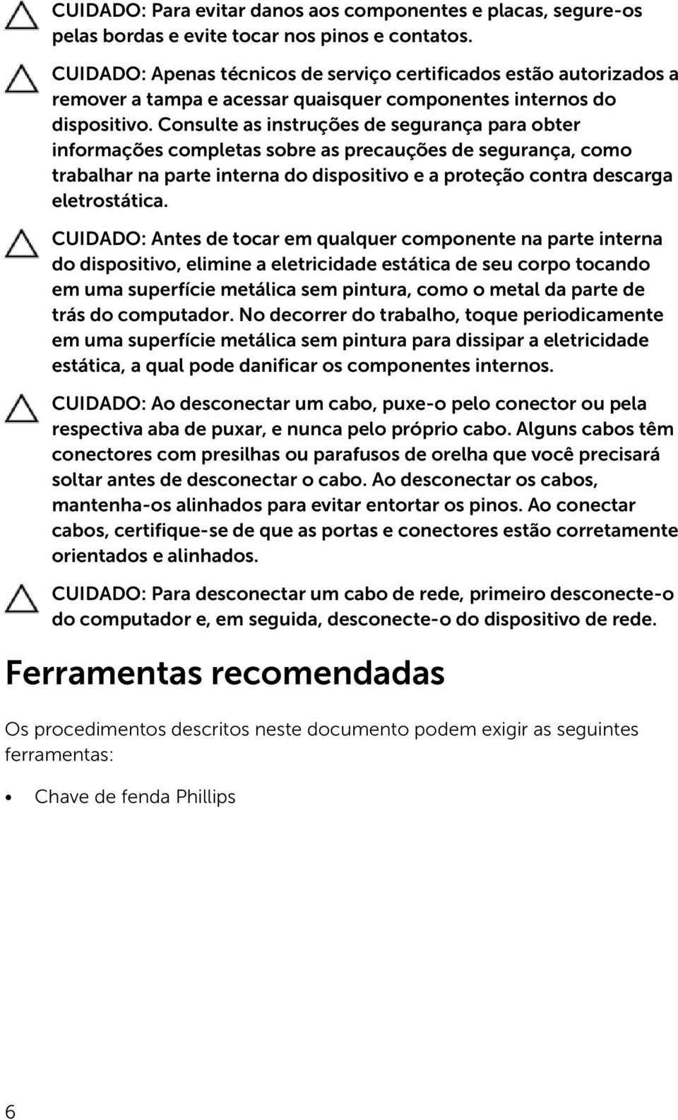 Consulte as instruções de segurança para obter informações completas sobre as precauções de segurança, como trabalhar na parte interna do dispositivo e a proteção contra descarga eletrostática.