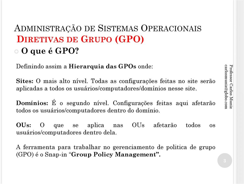 Domínios: É o segundo nível. Configurações feitas aqui afetarão todos os usuários/computadores dentro do domínio.