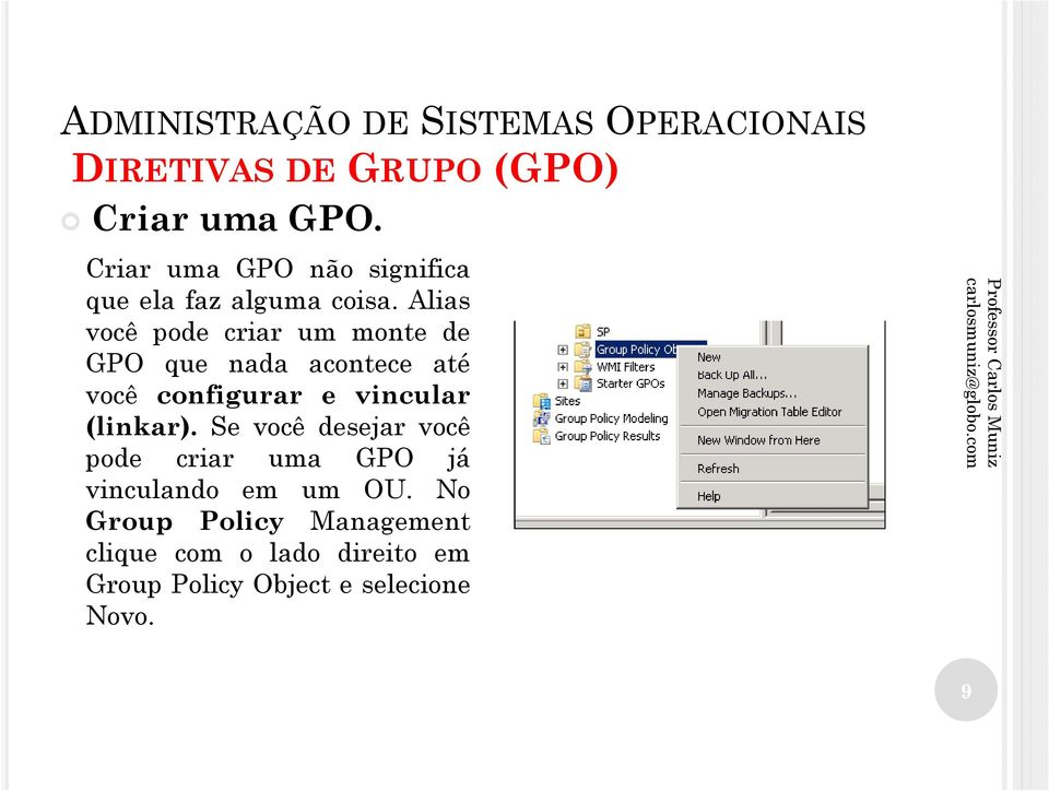 vincular (linkar). Se você desejar você pode criar uma GPO já vinculando em um OU.