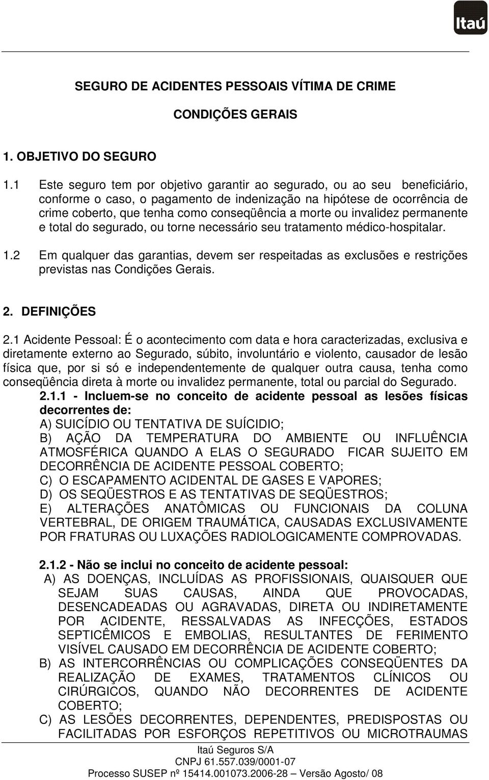 morte ou invalidez permanente e total do segurado, ou torne necessário seu tratamento médico-hospitalar. 1.