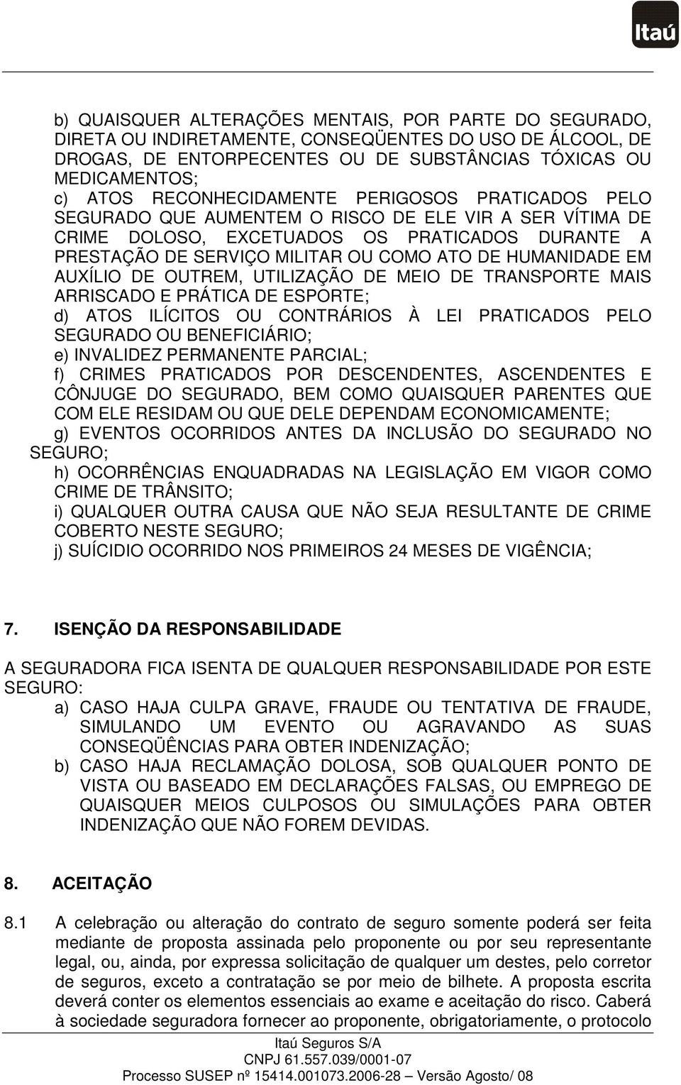 HUMANIDADE EM AUXÍLIO DE OUTREM, UTILIZAÇÃO DE MEIO DE TRANSPORTE MAIS ARRISCADO E PRÁTICA DE ESPORTE; d) ATOS ILÍCITOS OU CONTRÁRIOS À LEI PRATICADOS PELO SEGURADO OU BENEFICIÁRIO; e) INVALIDEZ