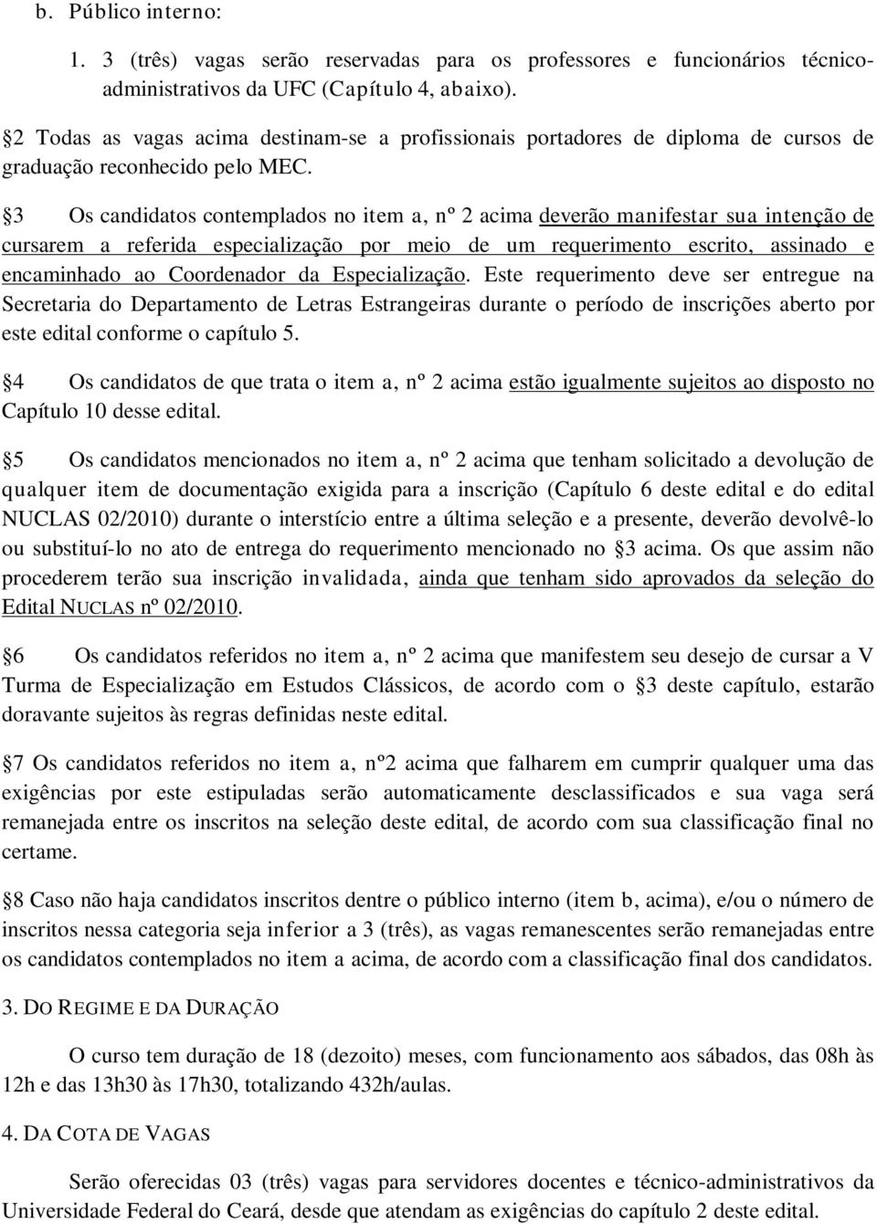 3 Os candidatos contemplados no item a, nº 2 acima deverão manifestar sua intenção de cursarem a referida especialização por meio de um requerimento escrito, assinado e encaminhado ao Coordenador da