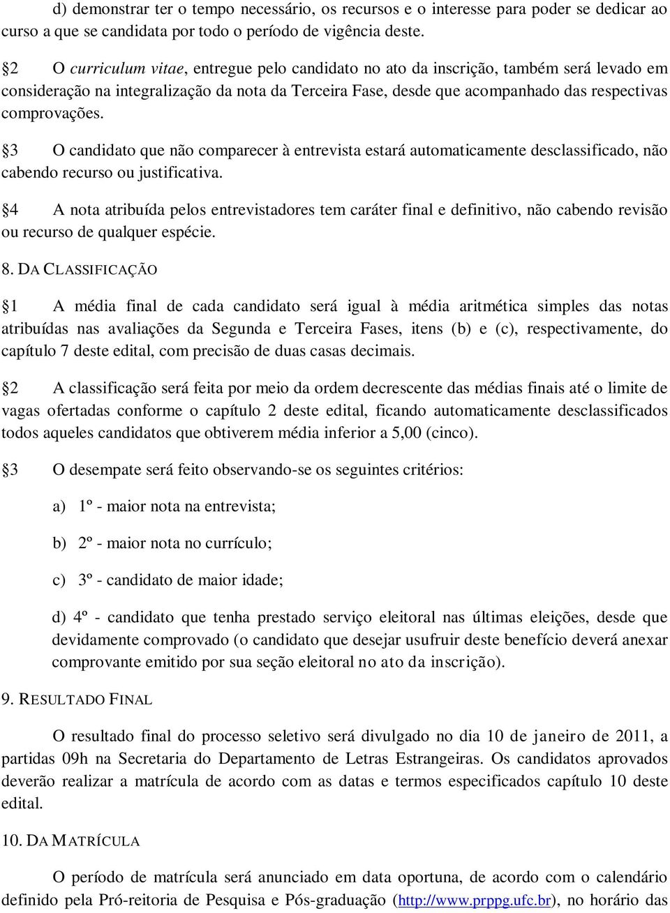 3 O candidato que não comparecer à entrevista estará automaticamente desclassificado, não cabendo recurso ou justificativa.