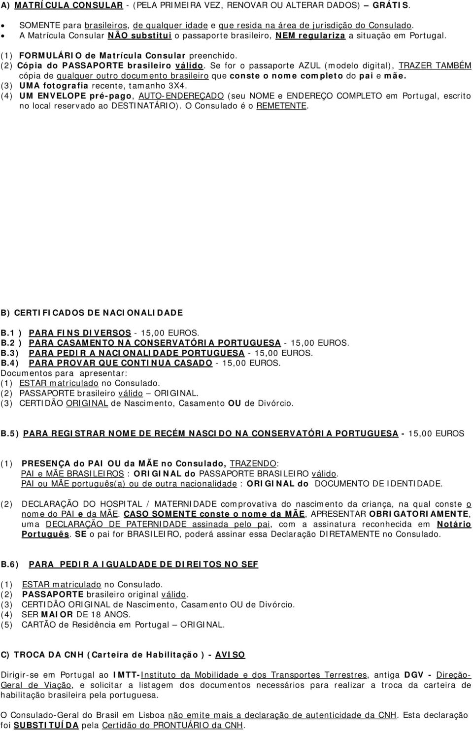 Se for o passaporte AZUL (modelo digital), TRAZER TAMBÉM cópia de qualquer outro documento brasileiro que conste o nome completo do pai e mãe. (3) UMA fotografia recente, tamanho 3X4.