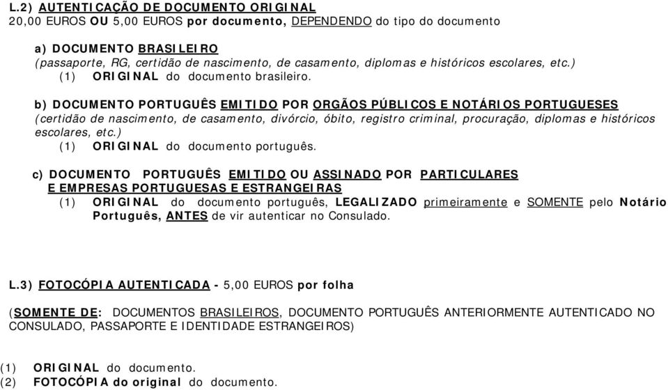 b) DOCUMENTO PORTUGUÊS EMITIDO POR ORGÃOS PÚBLICOS E NOTÁRIOS PORTUGUESES (certidão de nascimento, de casamento, divórcio, óbito, registro criminal, procuração, diplomas e históricos escolares, etc.