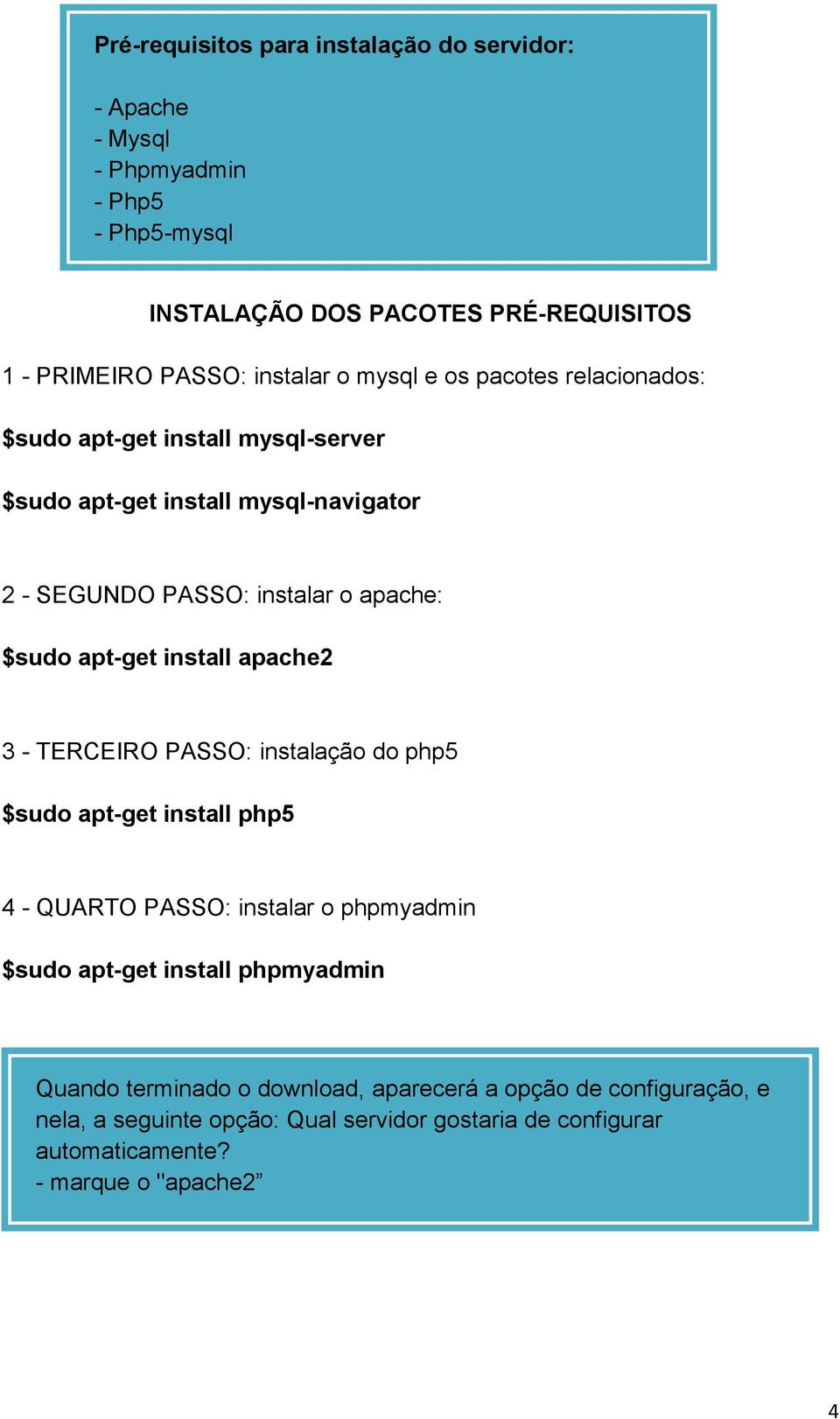 install apache2 3 - TERCEIRO PASSO: instalação do php5 $sudo apt-get install php5 4 - QUARTO PASSO: instalar o phpmyadmin $sudo apt-get install phpmyadmin