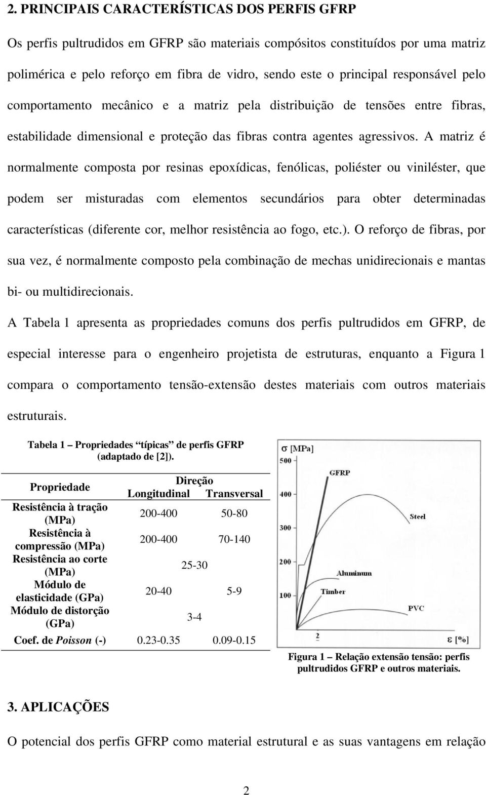 A matriz é normalmente composta por resinas epoxídicas, fenólicas, poliéster ou viniléster, que podem ser misturadas com elementos secundários para obter determinadas características (diferente cor,