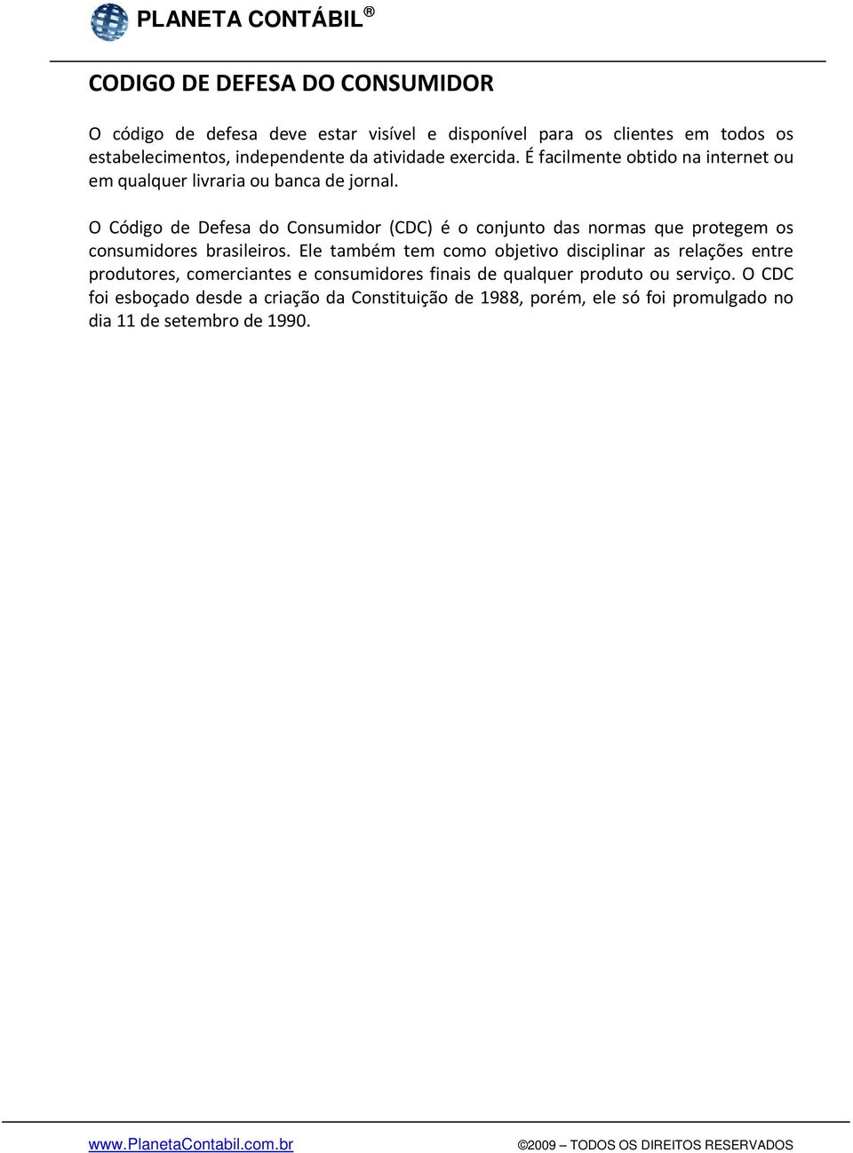 O Código de Defesa do Consumidor (CDC) é o conjunto das normas que protegem os consumidores brasileiros.