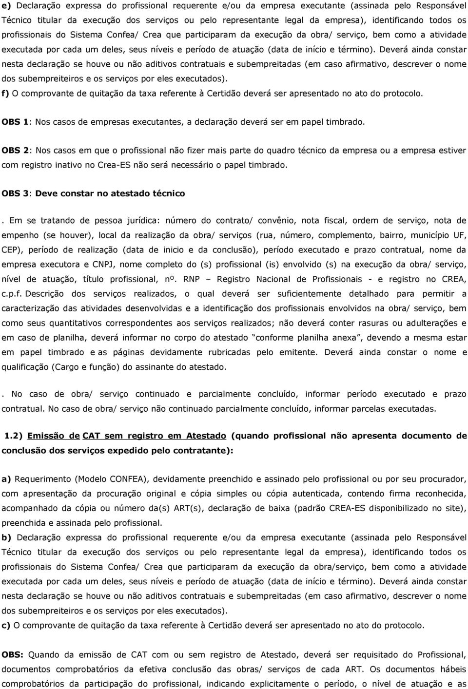 afirmativo, descrever o nome f) O comprovante de quitação da taxa referente à Certidão deverá ser apresentado no ato do protocolo.