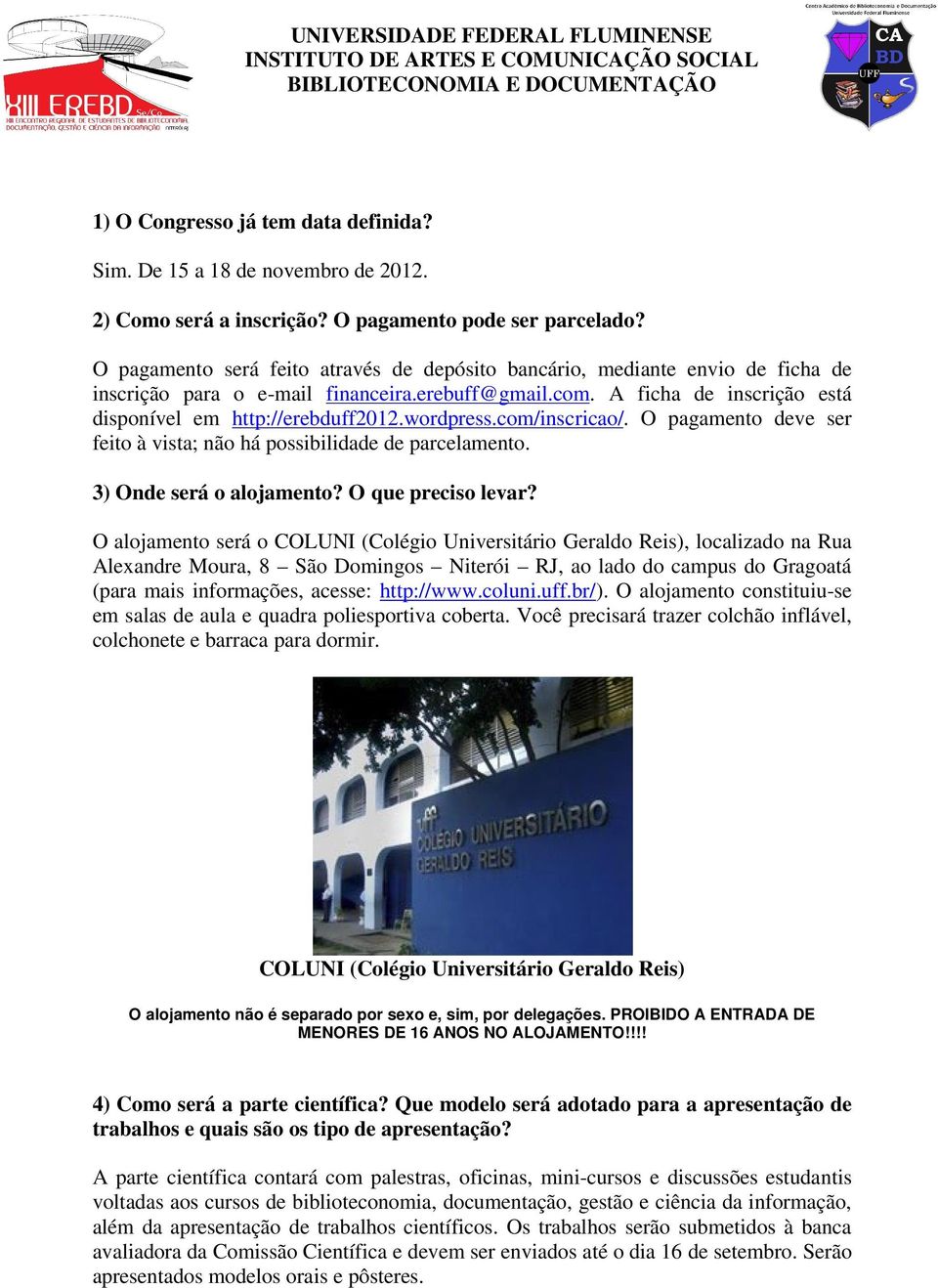 wordpress.com/inscricao/. O pagamento deve ser feito à vista; não há possibilidade de parcelamento. 3) Onde será o alojamento? O que preciso levar?