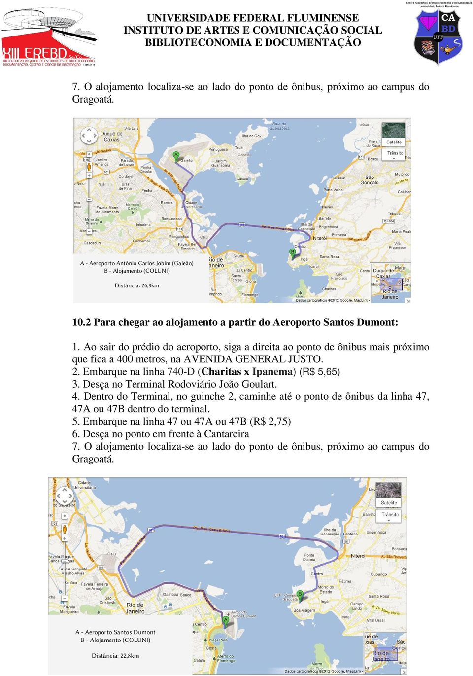 Embarque na linha 740-D (Charitas x Ipanema) (R$ 5,65) 3. Desça no Terminal Rodoviário João Goulart. 4.