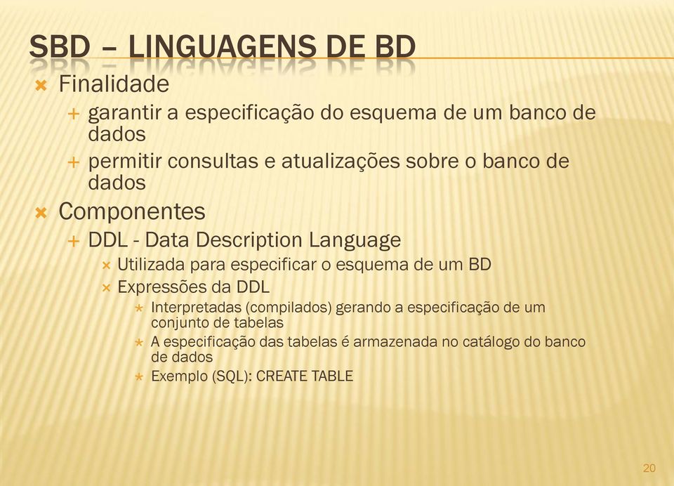 especificar o esquema de um BD Expressões da DDL Interpretadas (compilados) gerando a especificação de um