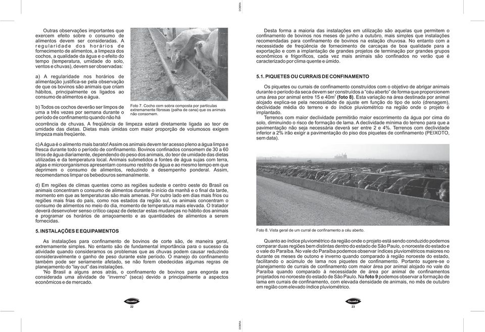 observadas: a) A regularidade nos horários de alimentação justifica-se pela observação de que os bovinos são animais que criam hábitos, principalmente os ligados ao consumo de alimentos e água.