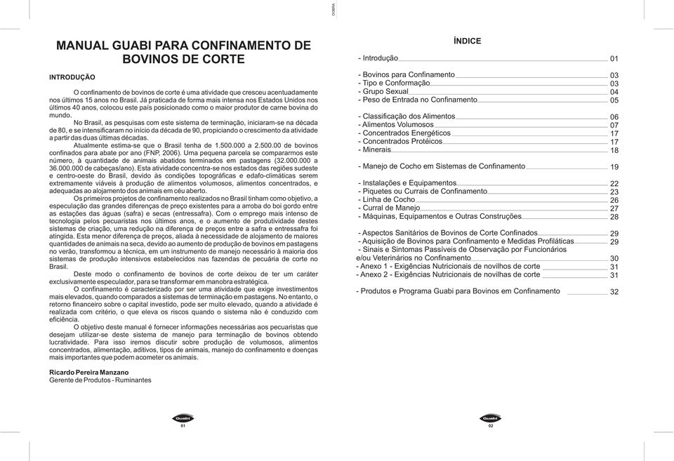 No Brasil, as pesquisas com este sistema de terminação, iniciaram-se na década de 80, e se intensificaram no início da década de 90, propiciando o crescimento da atividade a partir das duas últimas