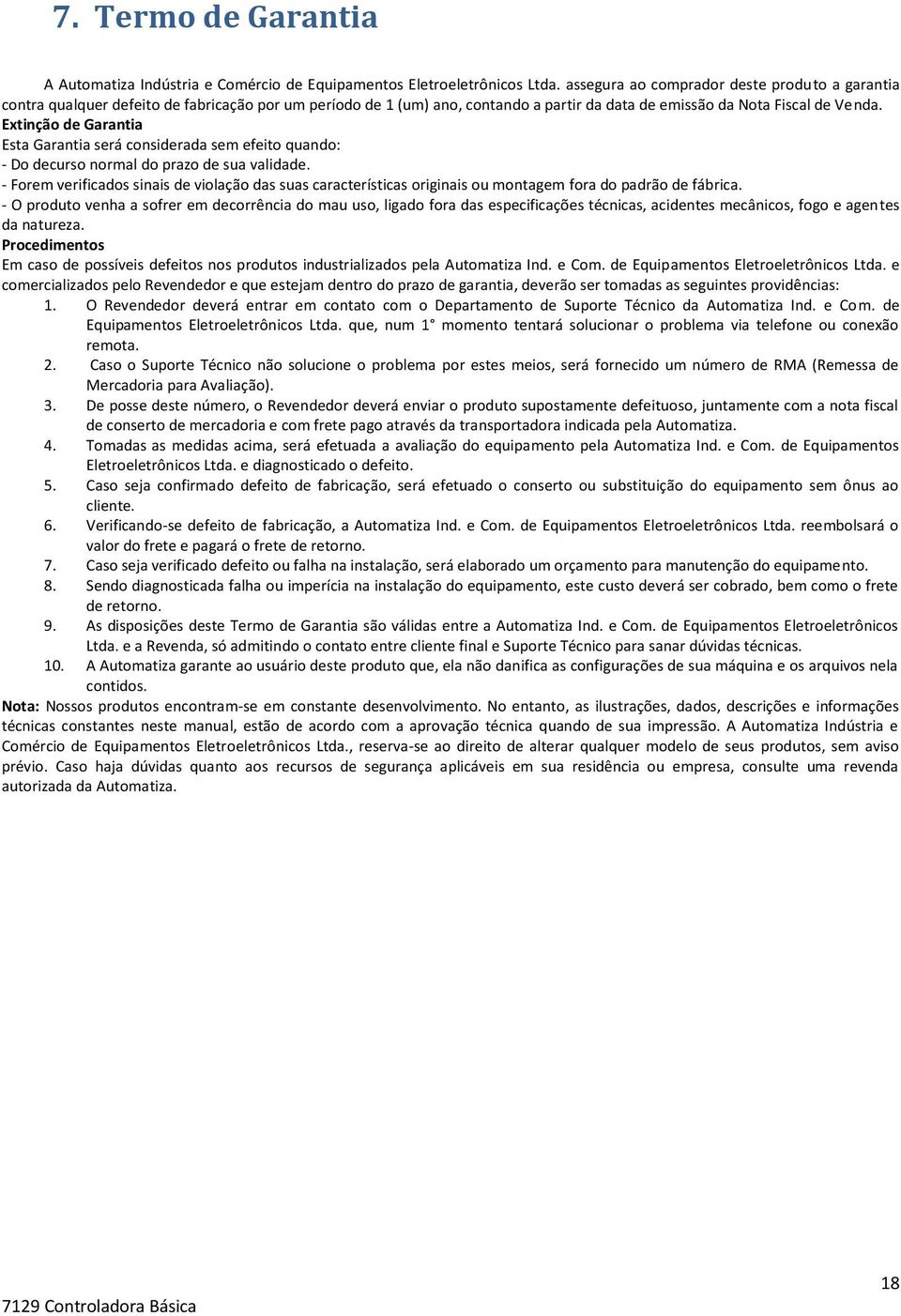 Extinção de Garantia Esta Garantia será considerada sem efeito quando: - Do decurso normal do prazo de sua validade.