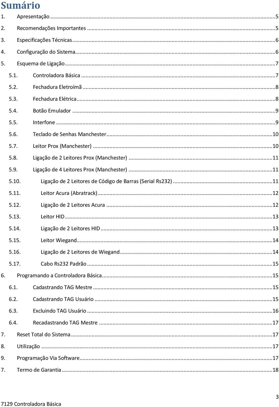 .. 11 5.9. Ligação de 4 Leitores Prox (Manchester)... 11 5.10. Ligação de 2 Leitores de Código de Barras (Serial Rs232)... 11 5.11. Leitor Acura (Abratrack)... 12 5.12. Ligação de 2 Leitores Acura.