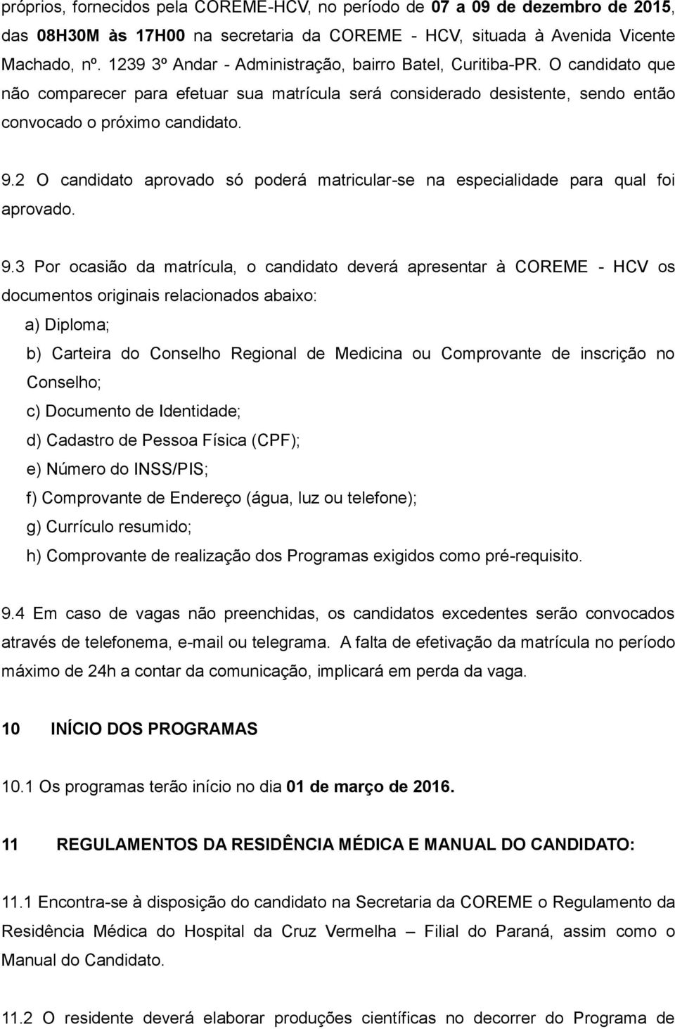 2 O candidato aprovado só poderá matricular-se na especialidade para qual foi aprovado. 9.