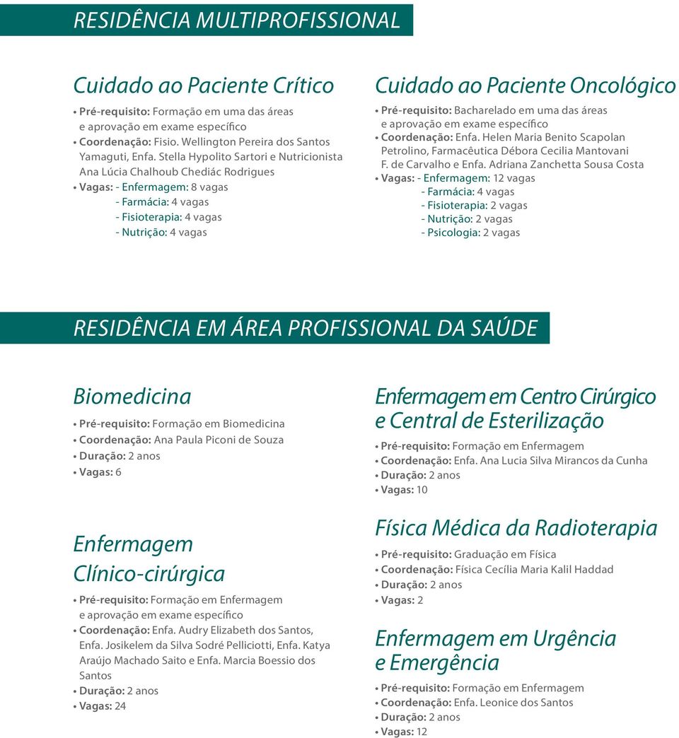 Oncológico Pré-requisito: Bacharelado em uma das áreas Coordenação: Enfa. Helen Maria Benito Scapolan Petrolino, Farmacêutica Débora Cecilia Mantovani F. de Carvalho e Enfa.