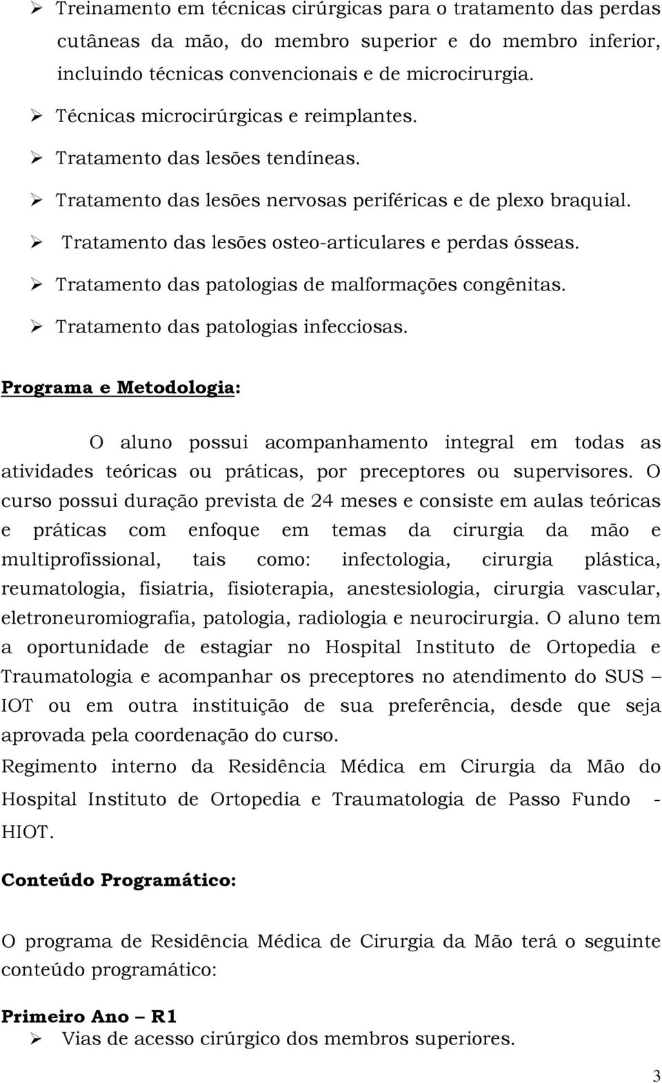 Tratamento das patologias de malformações congênitas. Tratamento das patologias infecciosas.