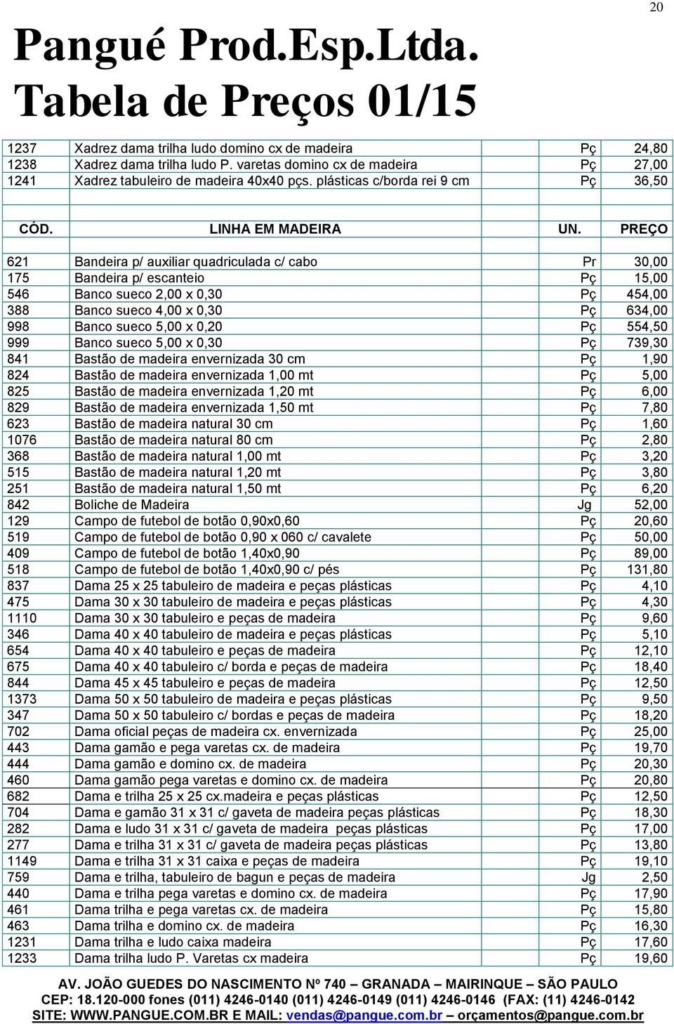 PREÇO 621 Bandeira p/ auxiliar quadriculada c/ cabo Pr 30,00 175 Bandeira p/ escanteio Pç 15,00 546 Banco sueco 2,00 x 0,30 Pç 454,00 388 Banco sueco 4,00 x 0,30 Pç 634,00 998 Banco sueco 5,00 x 0,20