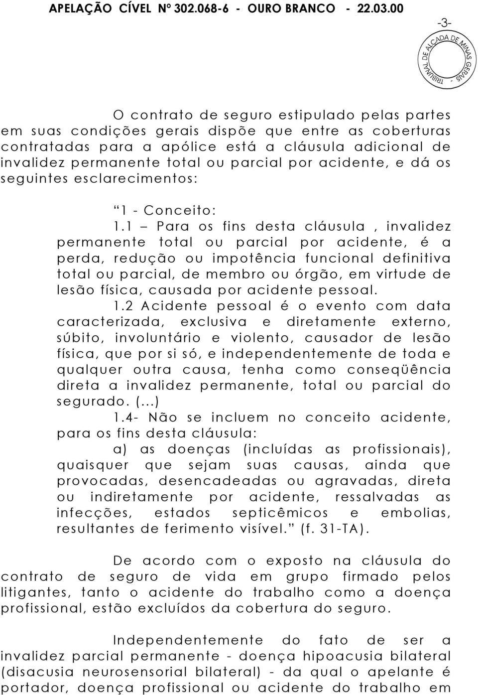 1 Para os fins desta cláusula, invalidez permanente total ou parcial por acidente, é a perda, redução ou impotência funcional definitiva total ou parcial, de membro ou órgão, em virtude de lesão