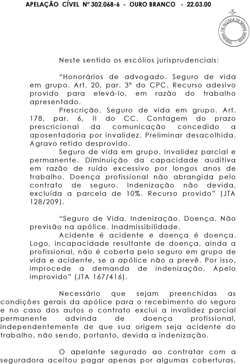 Agravo retido desprovido. Seguro de vida em grupo. Invalidez parcial e permanente. Diminuição da capacidade auditiva em razão de ruído excessivo por longos anos de trabalho.