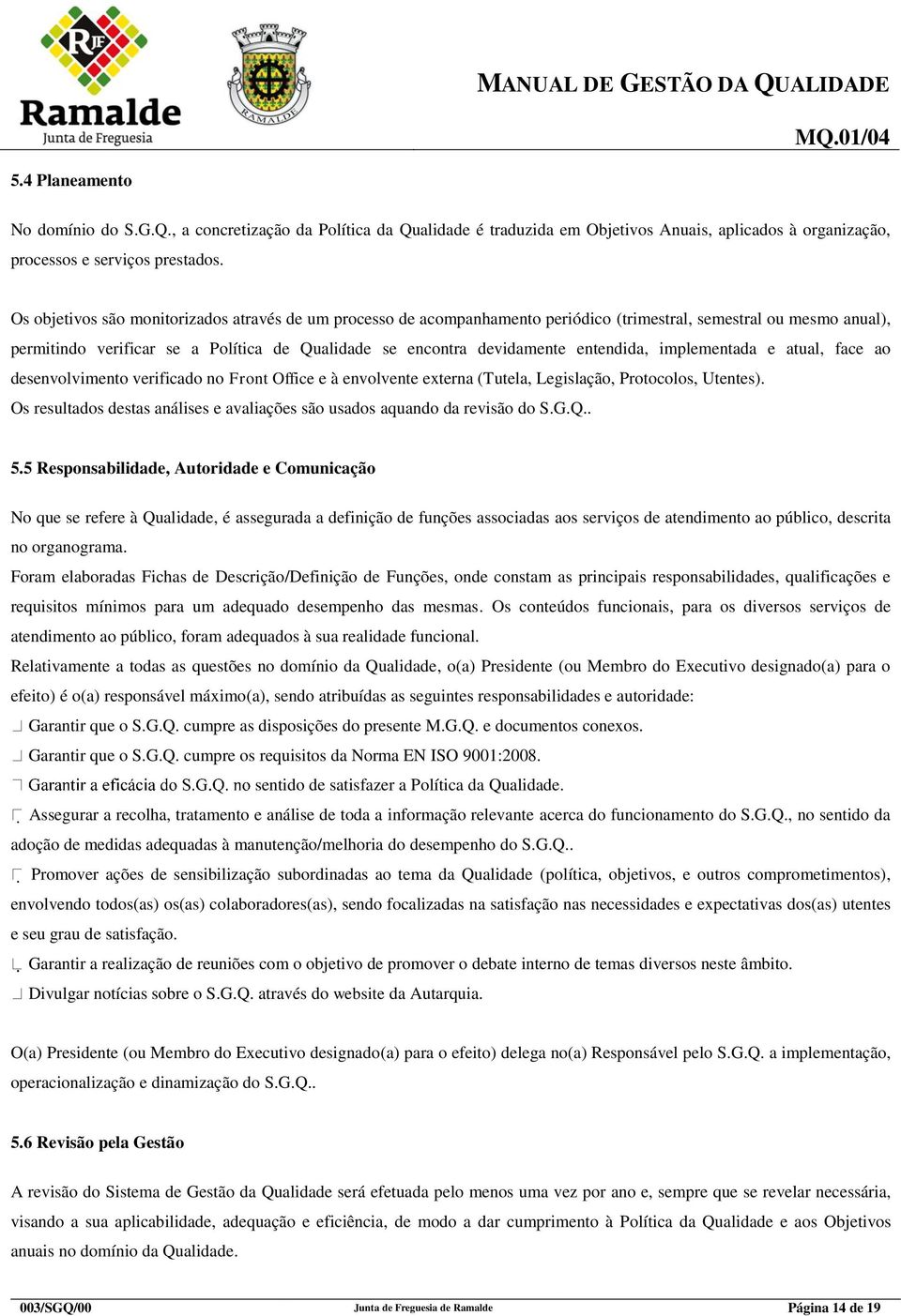 entendida, implementada e atual, face ao desenvolvimento verificado no Front Office e à envolvente externa (Tutela, Legislação, Protocolos, Utentes).