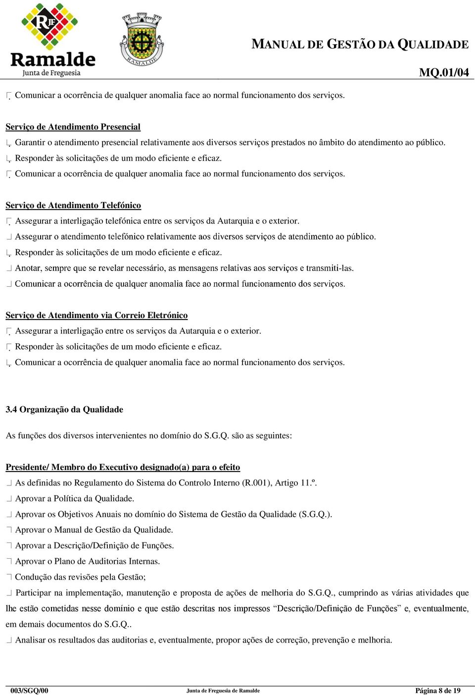 Responder às solicitações de um modo eficiente e eficaz.  Serviço de Atendimento Telefónico Assegurar a interligação telefónica entre os serviços da Autarquia e o exterior.