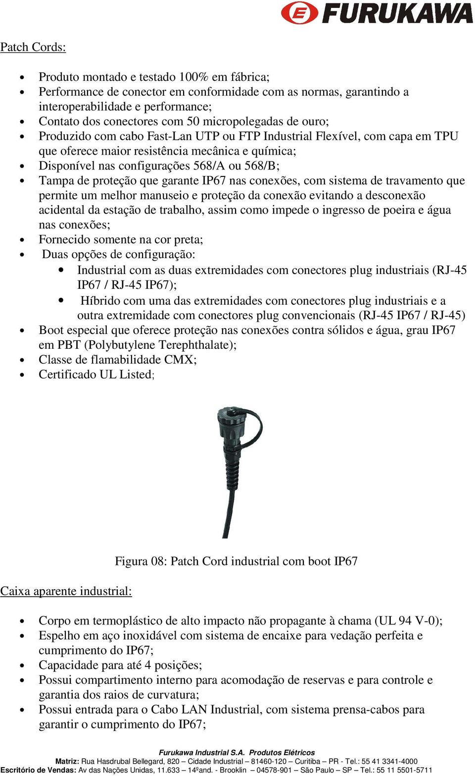 Tampa de proteção que garante IP67 nas conexões, com sistema de travamento que permite um melhor manuseio e proteção da conexão evitando a desconexão acidental da estação de trabalho, assim como