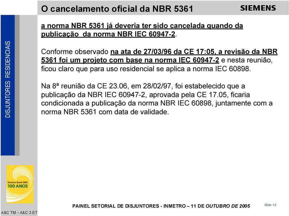 claro que para uso residencial se aplica a norma IEC 60898. Na 8ª reunião da CE 23.