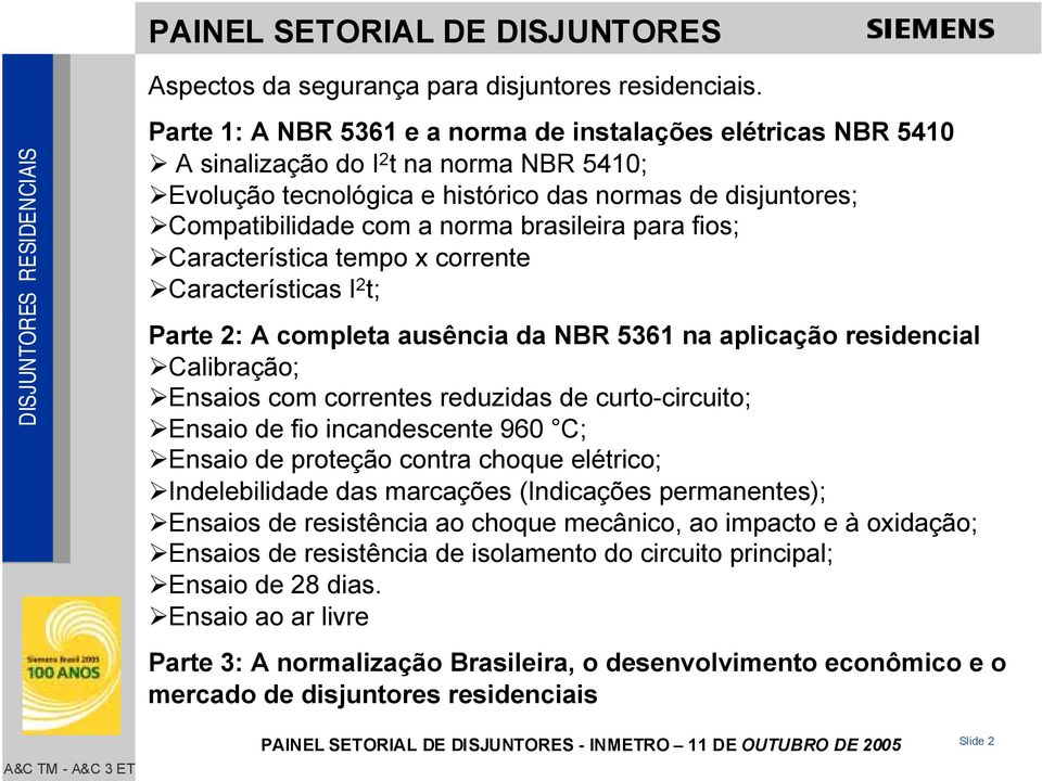 brasileira para fios; Característica tempo x corrente Características I 2 t; Parte 2: A completa ausência da NBR 5361 na aplicação residencial Calibração; Ensaios com correntes reduzidas de