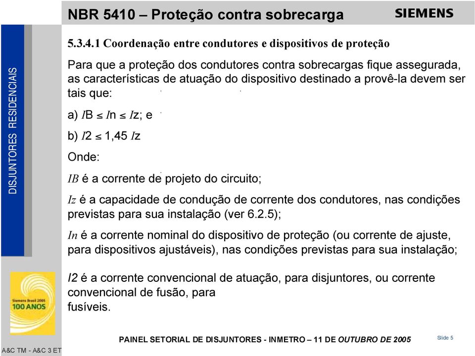 1 Coordenação entre condutores e dispositivos de proteção Para que a proteção dos condutores contra sobrecargas fique assegurada, as características de atuação do dispositivo