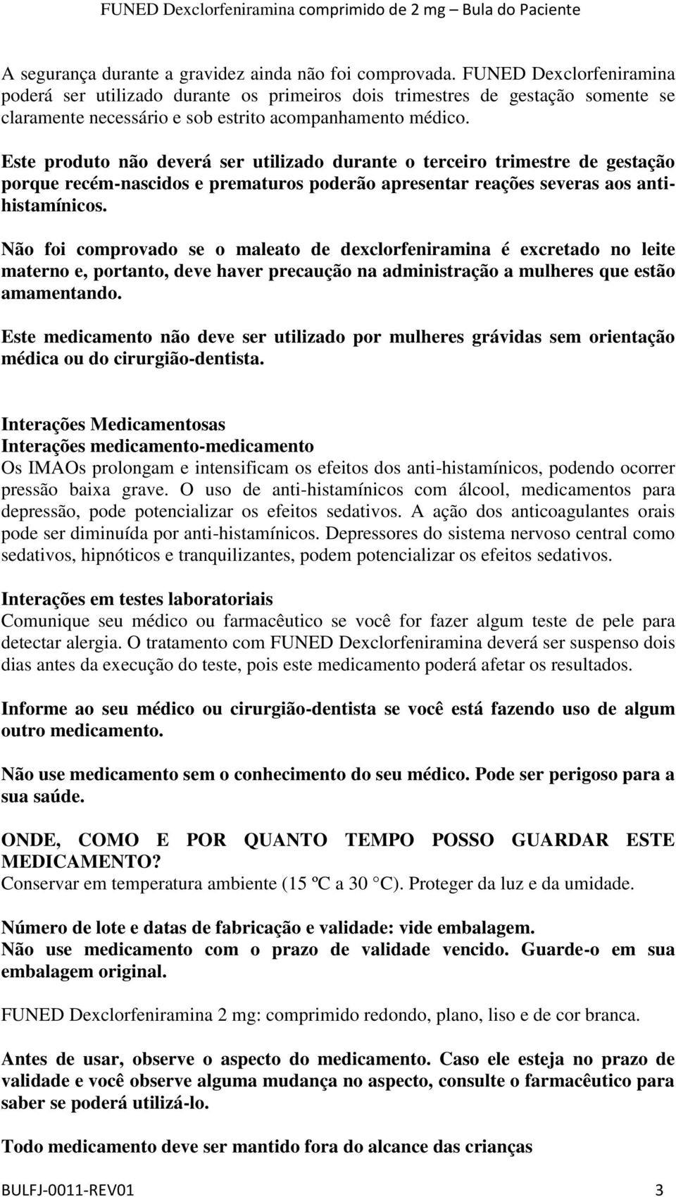 Este produto não deverá ser utilizado durante o terceiro trimestre de gestação porque recém-nascidos e prematuros poderão apresentar reações severas aos antihistamínicos.