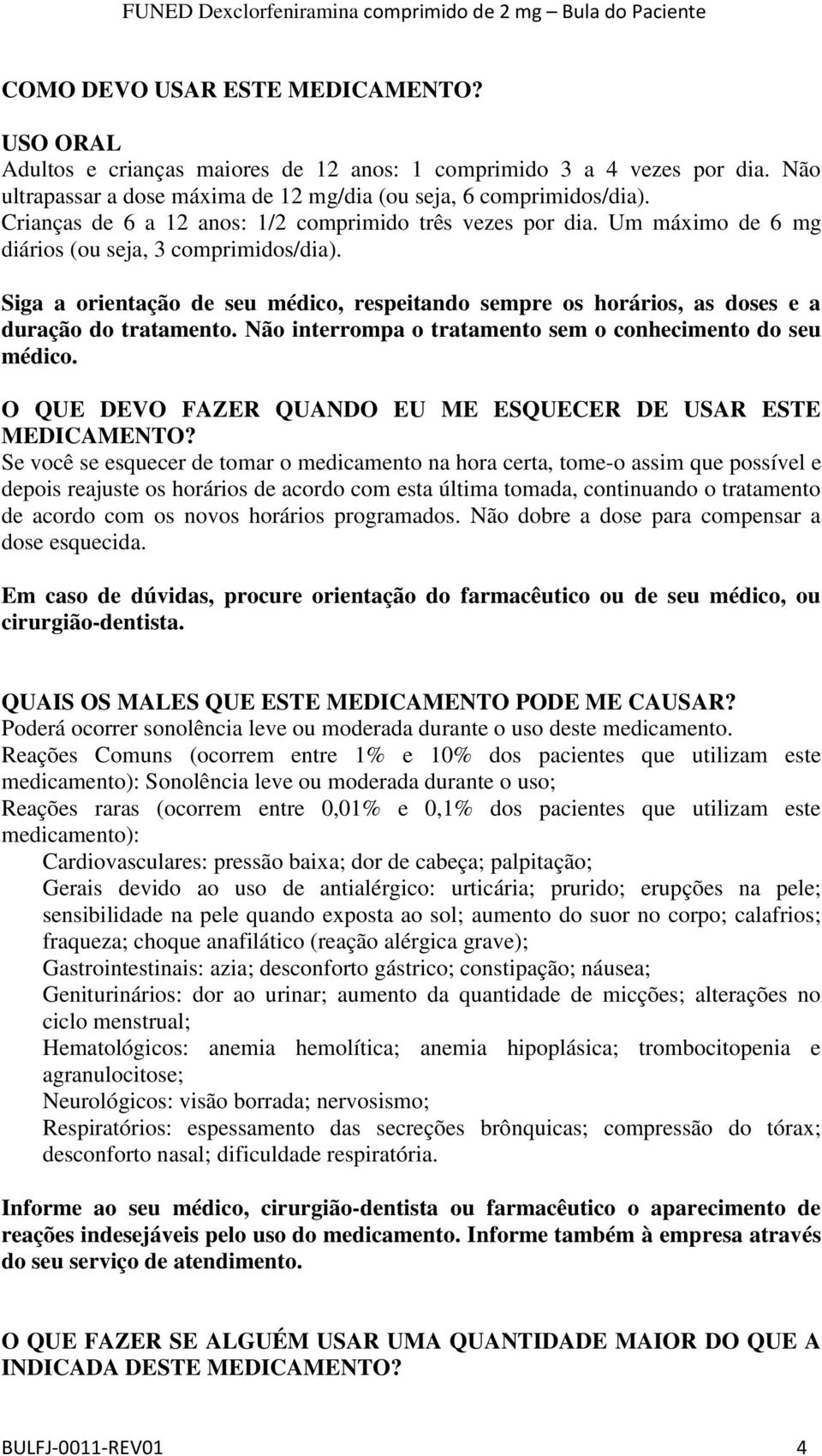 Siga a orientação de seu médico, respeitando sempre os horários, as doses e a duração do tratamento. Não interrompa o tratamento sem o conhecimento do seu médico.