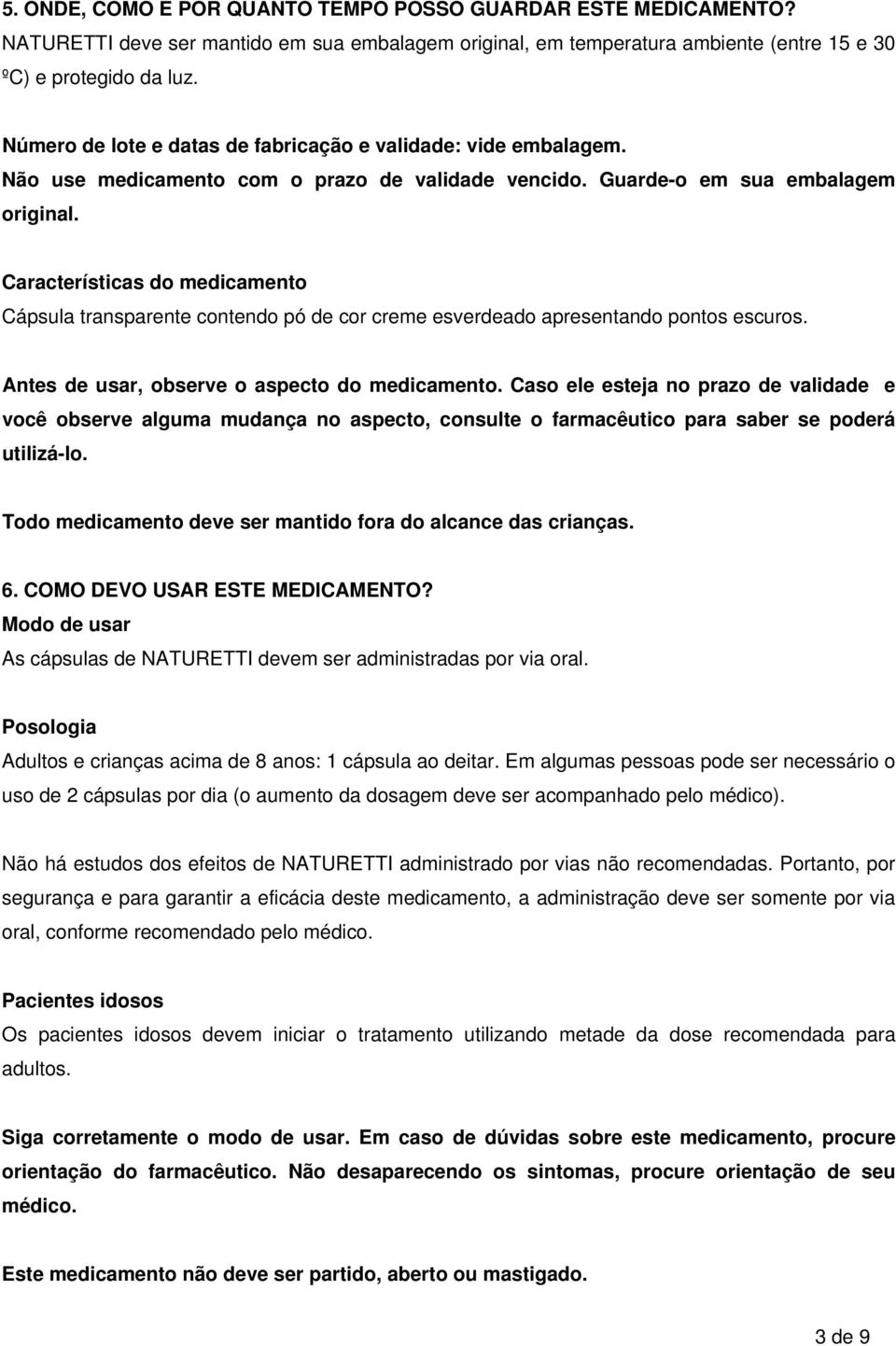 Características do medicamento Cápsula transparente contendo pó de cor creme esverdeado apresentando pontos escuros. Antes de usar, observe o aspecto do medicamento.