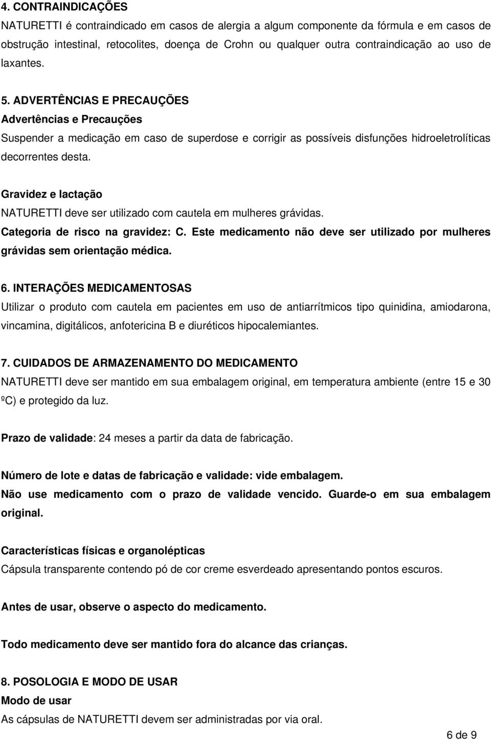 Gravidez e lactação NATURETTI deve ser utilizado com cautela em mulheres grávidas. Categoria de risco na gravidez: C.