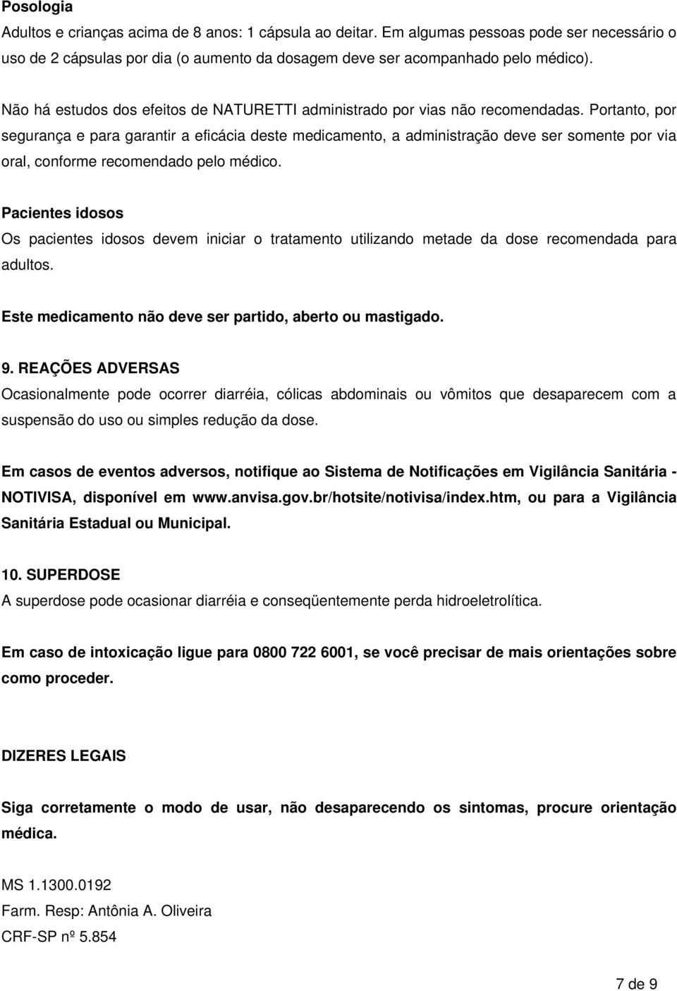 Portanto, por segurança e para garantir a eficácia deste medicamento, a administração deve ser somente por via oral, conforme recomendado pelo médico.