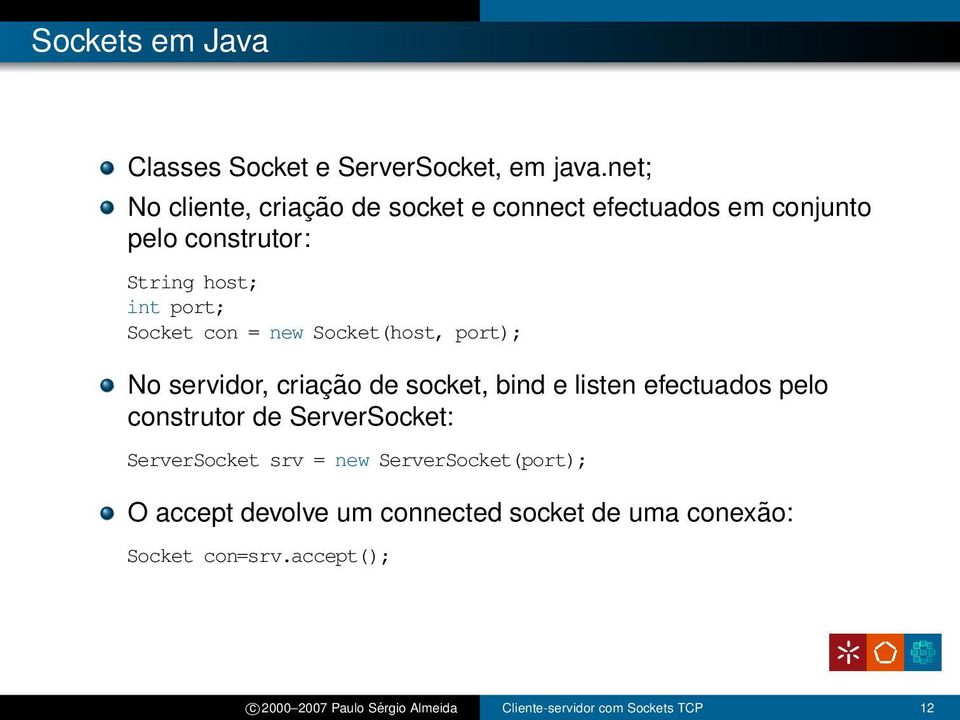 = new Socket(host, port); No servidor, criação de socket, bind e listen efectuados pelo construtor de ServerSocket: