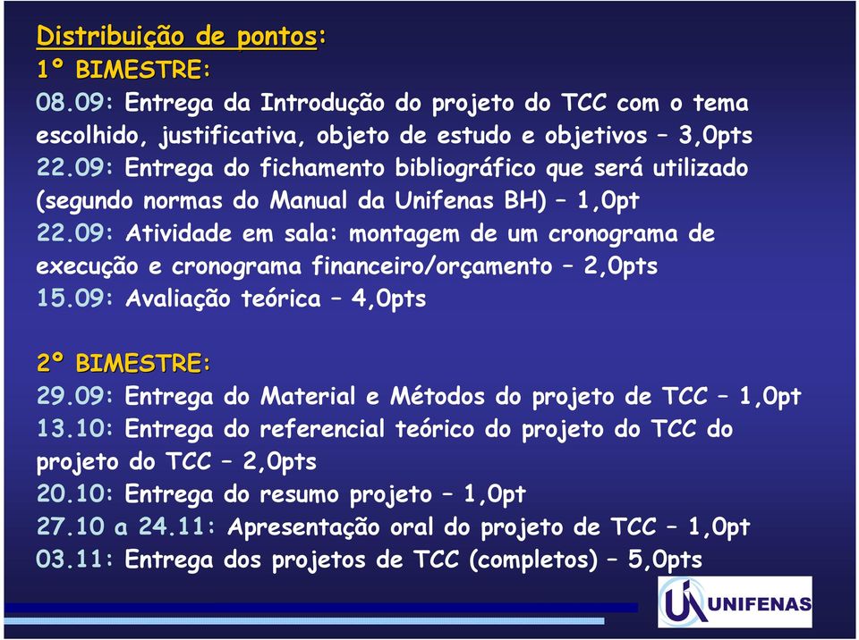 09: Atividade em sala: montagem de um cronograma de execução e cronograma financeiro/orçamento 2,0pts 15.09: Avaliação teórica 4,0pts 2º BIMESTRE: 29.