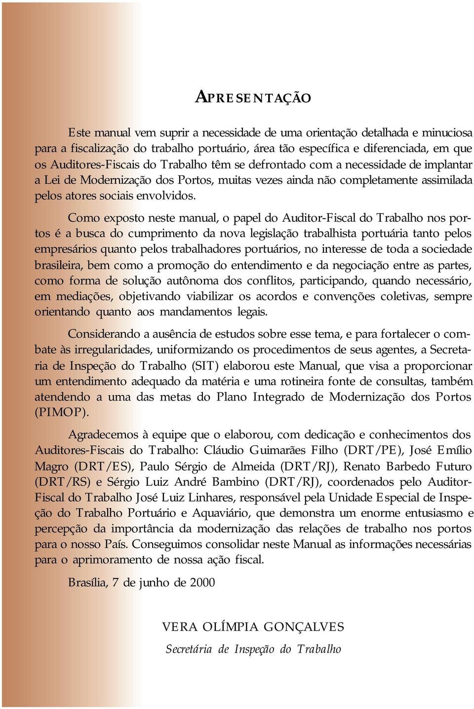 Como exposto neste manual, o papel do Auditor-Fiscal do Trabalho nos portos é a busca do cumprimento da nova legislação trabalhista portuária tanto pelos empresários quanto pelos trabalhadores