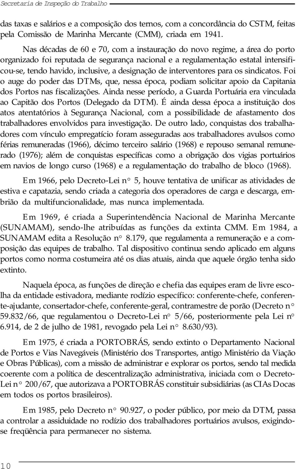 designação de interventores para os sindicatos. Foi o auge do poder das DTMs, que, nessa época, podiam solicitar apoio da Capitania dos Portos nas fiscalizações.