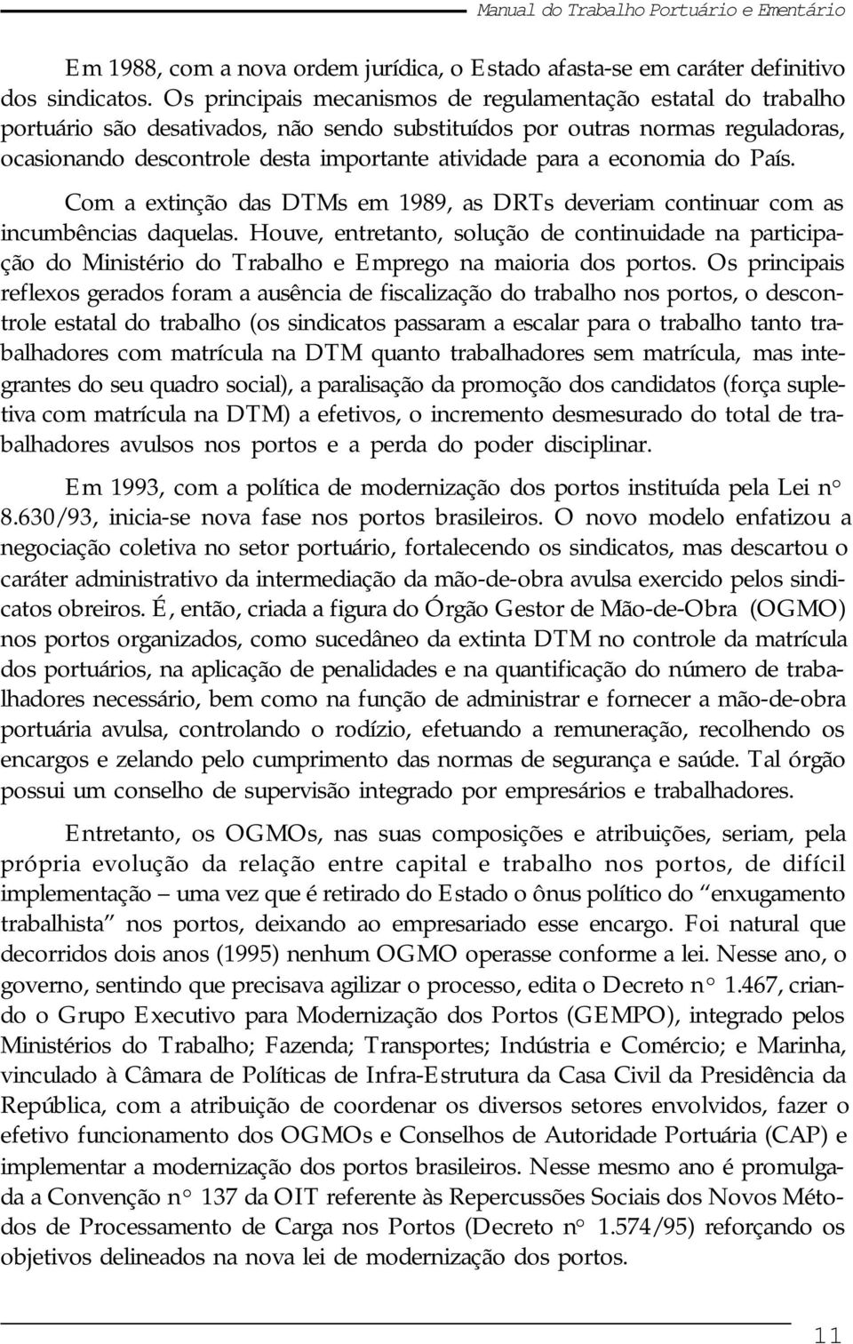 a economia do País. Com a extinção das DTMs em 1989, as DRTs deveriam continuar com as incumbências daquelas.