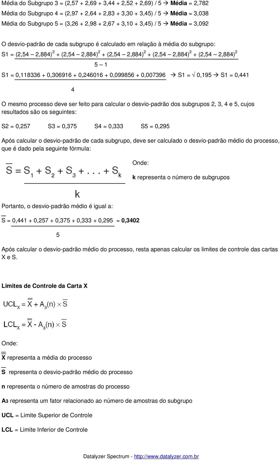 0,118336 + 0,306916 + 0,246016 + 0,099856 + 0,007396 S1 = 0,195 S1 = 0,441 4 O mesmo processo deve ser feito para calcular o desvio-padrão dos subgrupos 2, 3, 4 e 5, cujos resultados são os