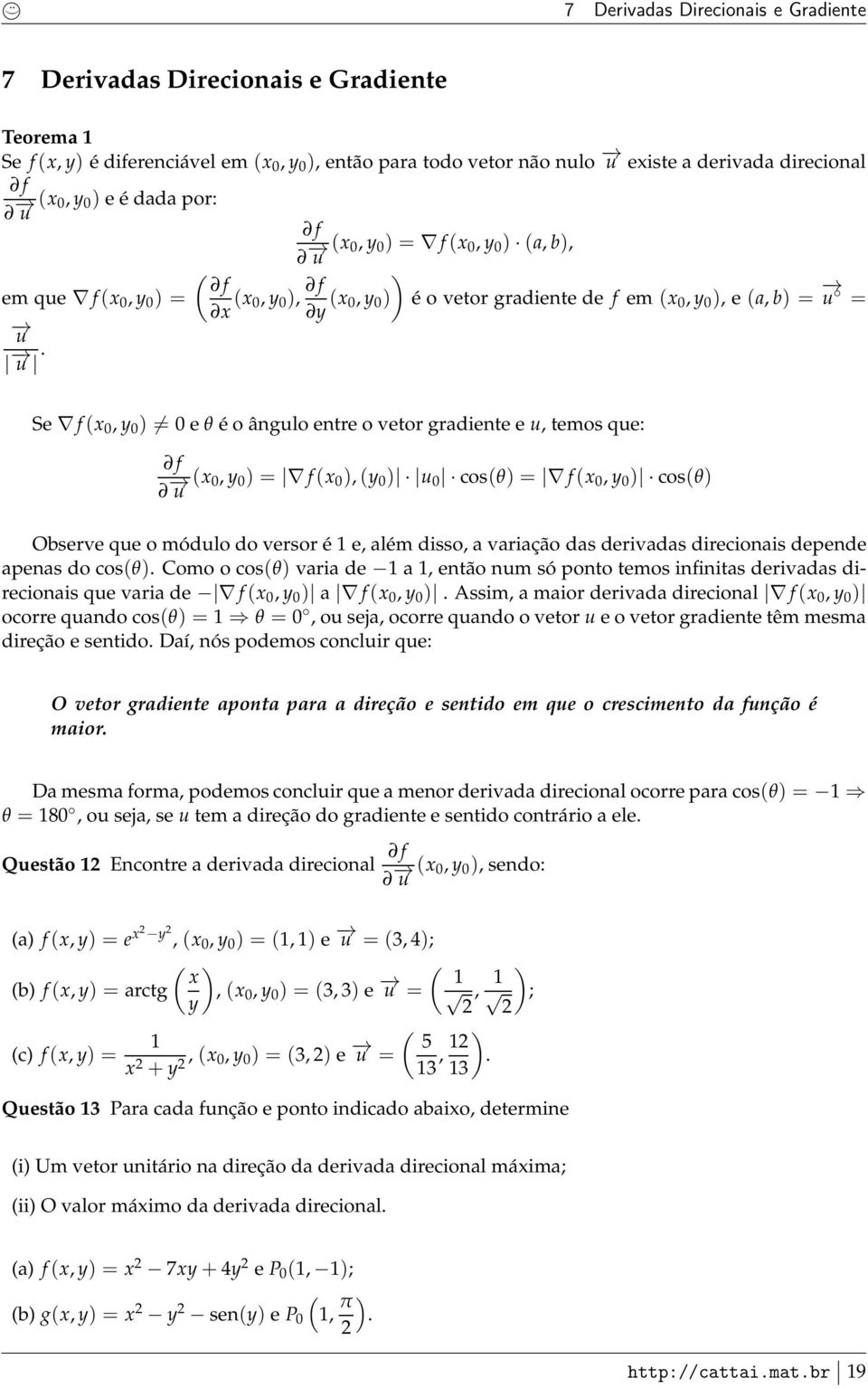 ( f ( 0, 0 ), f ( 0, 0 ) ) é o vetor gradiente de f em ( 0, 0 ), e (a, b) = u = Se f( 0, 0 ) = 0 e θ é o ângulo entre o vetor gradiente e u, temos que: f u ( 0, 0 ) = f( 0 ),( 0 ) u 0 cos(θ) = f( 0,